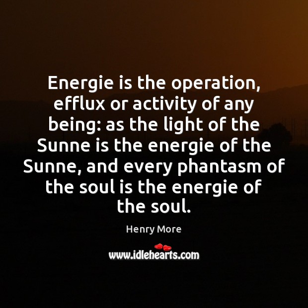 Energie is the operation, efflux or activity of any being: as the Image