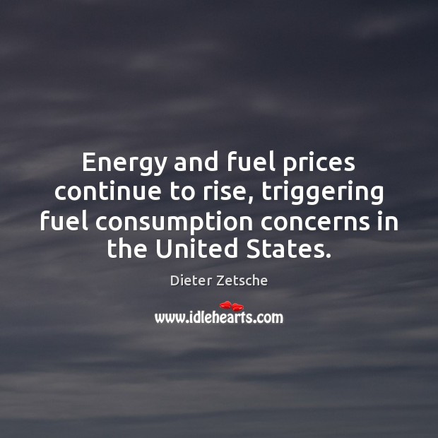Energy and fuel prices continue to rise, triggering fuel consumption concerns in Dieter Zetsche Picture Quote