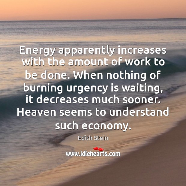 Energy apparently increases with the amount of work to be done. When Edith Stein Picture Quote