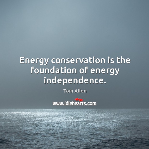 Energy conservation is the foundation of energy independence. Image