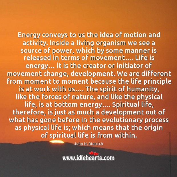 Energy conveys to us the idea of motion and activity. Inside a living organism we see a source of power Humanity Quotes Image