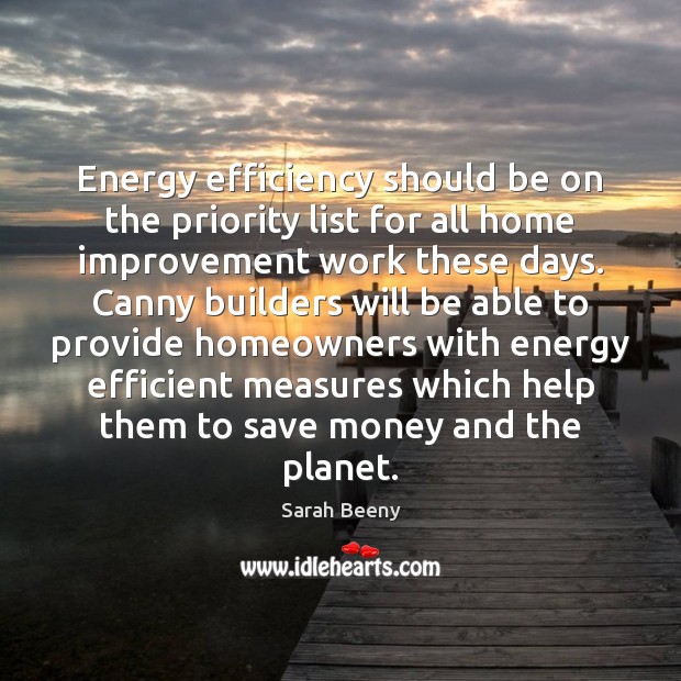 Energy efficiency should be on the priority list for all home improvement Sarah Beeny Picture Quote