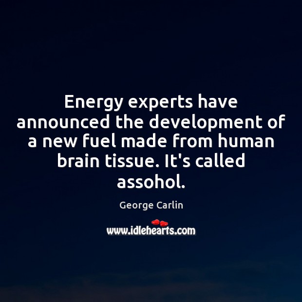 Energy experts have announced the development of a new fuel made from George Carlin Picture Quote