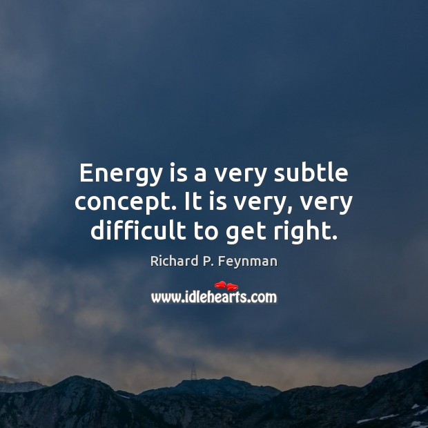 Energy is a very subtle concept. It is very, very difficult to get right. Image