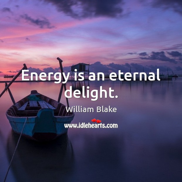 Energy is an eternal delight. William Blake Picture Quote