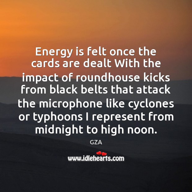 Energy is felt once the cards are dealt With the impact of GZA Picture Quote