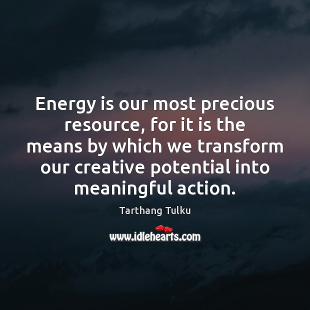 Energy is our most precious resource, for it is the means by Tarthang Tulku Picture Quote