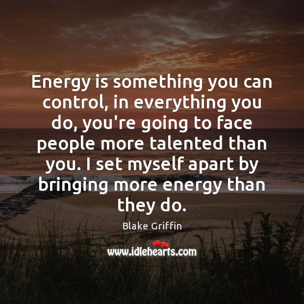 Energy is something you can control, in everything you do, you’re going Blake Griffin Picture Quote