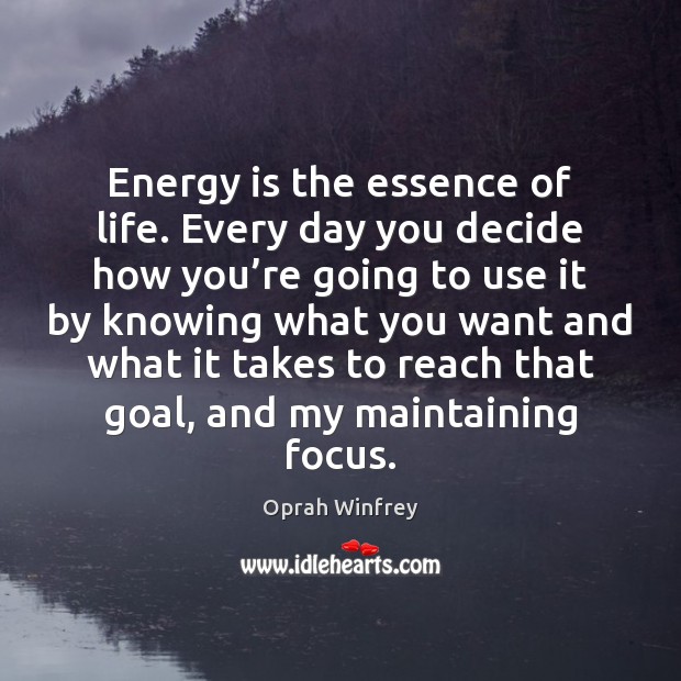 Energy is the essence of life. Every day you decide how you’ Oprah Winfrey Picture Quote
