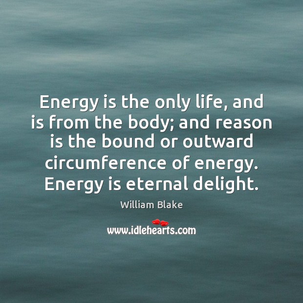 Energy is the only life, and is from the body; and reason William Blake Picture Quote