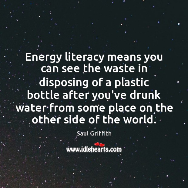 Energy literacy means you can see the waste in disposing of a Saul Griffith Picture Quote