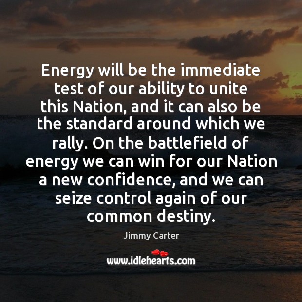Energy will be the immediate test of our ability to unite this Jimmy Carter Picture Quote