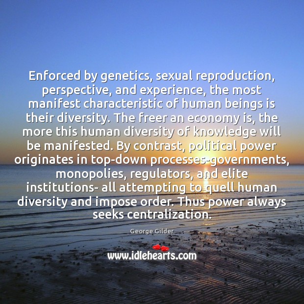 Enforced by genetics, sexual reproduction, perspective, and experience, the most manifest characteristic George Gilder Picture Quote