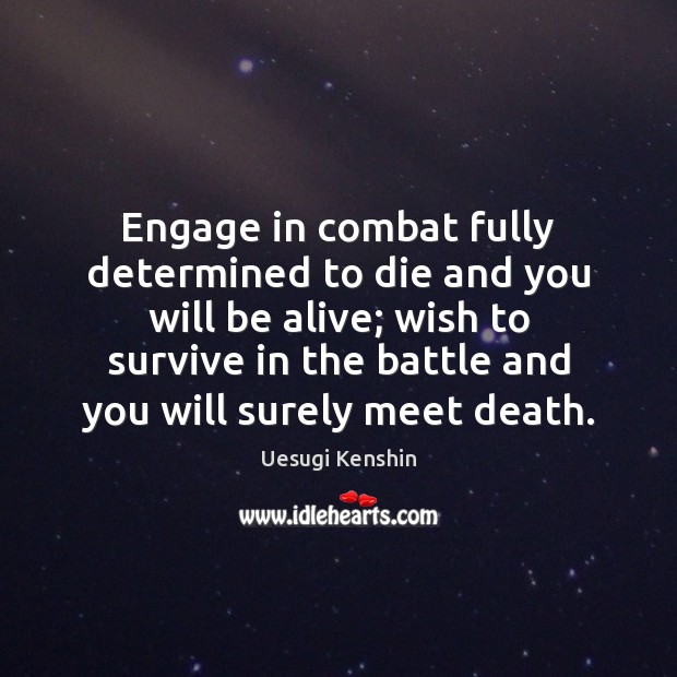 Engage in combat fully determined to die and you will be alive; Uesugi Kenshin Picture Quote