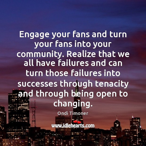Engage your fans and turn your fans into your community. Realize that Image