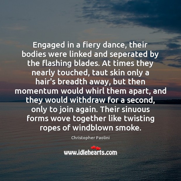 Engaged in a fiery dance, their bodies were linked and seperated by Christopher Paolini Picture Quote