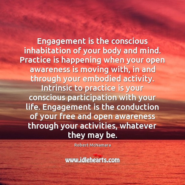 Engagement is the conscious inhabitation of your body and mind. Practice is Image
