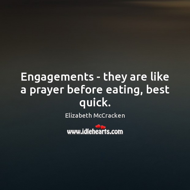 Engagements – they are like a prayer before eating, best quick. Elizabeth McCracken Picture Quote
