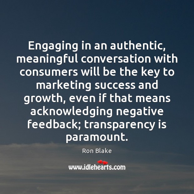 Engaging in an authentic, meaningful conversation with consumers will be the key Ron Blake Picture Quote