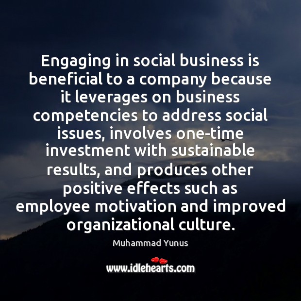 Engaging in social business is beneficial to a company because it leverages Muhammad Yunus Picture Quote