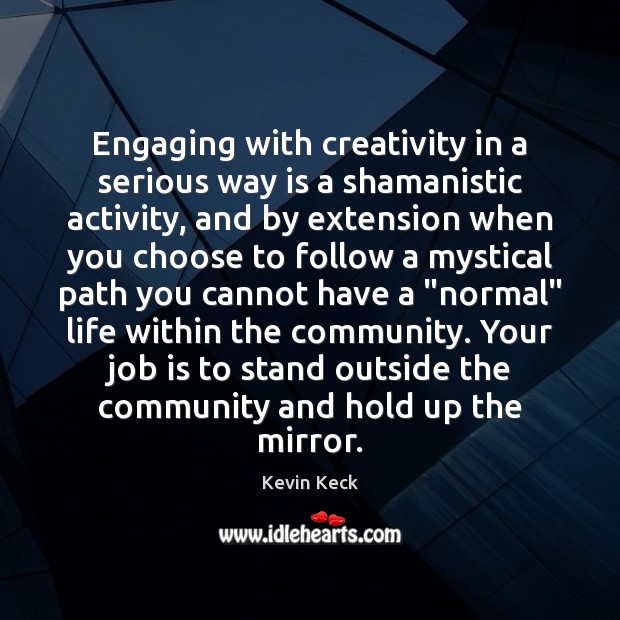 Engaging with creativity in a serious way is a shamanistic activity, and Image