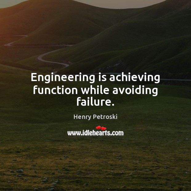 Engineering is achieving function while avoiding failure. Image