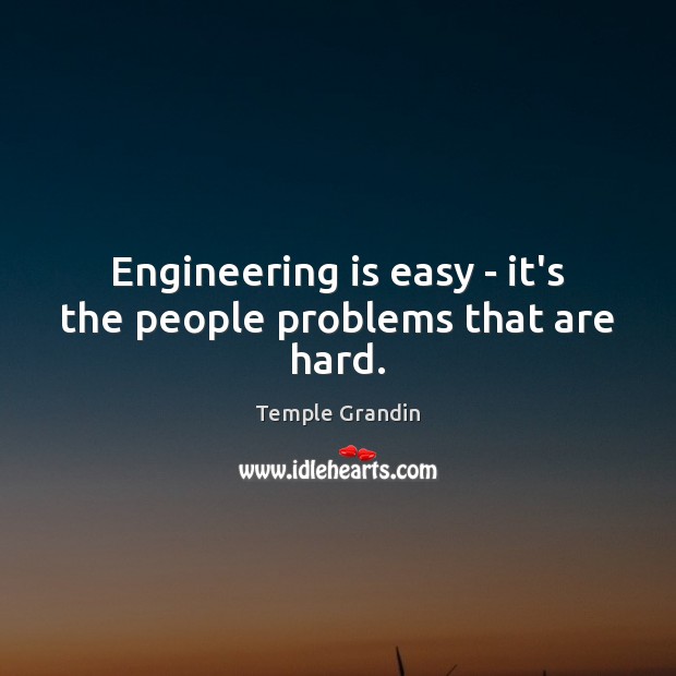 Engineering is easy – it’s the people problems that are hard. Temple Grandin Picture Quote