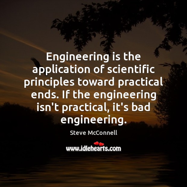 Engineering is the application of scientific principles toward practical ends. If the Steve McConnell Picture Quote
