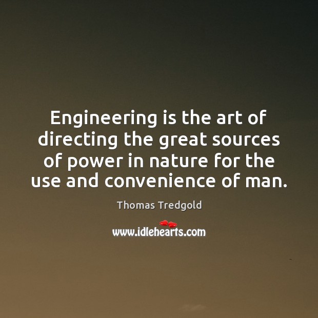 Engineering is the art of directing the great sources of power in Thomas Tredgold Picture Quote