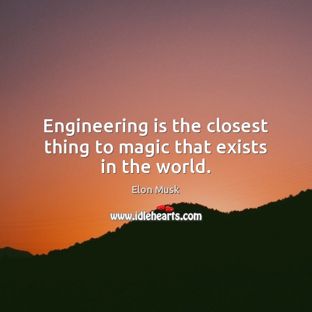 Engineering is the closest thing to magic that exists in the world. Elon Musk Picture Quote