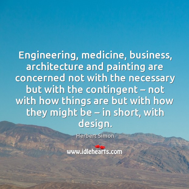 Engineering, medicine, business, architecture and painting Herbert Simon Picture Quote