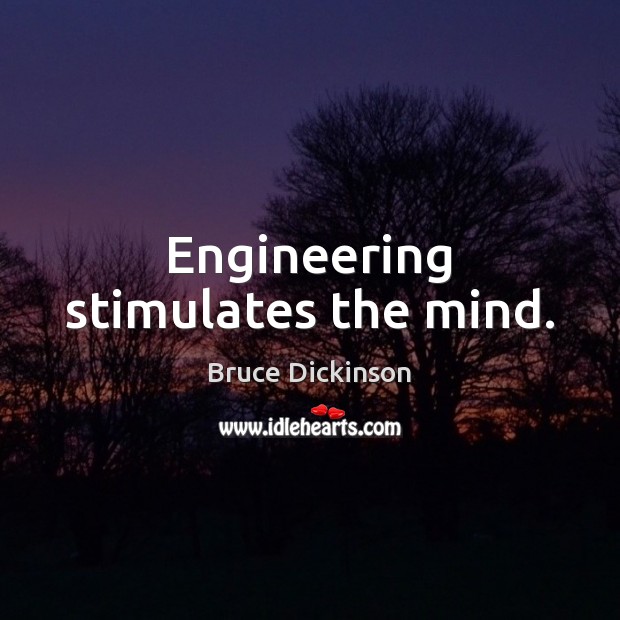 Engineering stimulates the mind. Bruce Dickinson Picture Quote