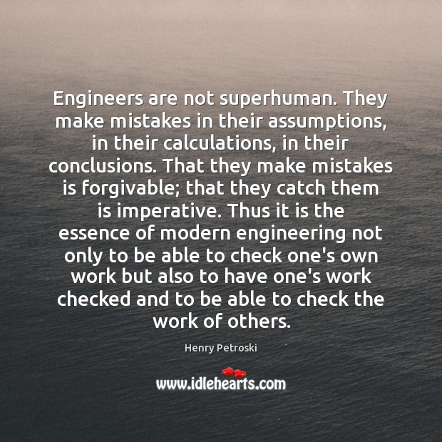 Engineers are not superhuman. They make mistakes in their assumptions, in their Henry Petroski Picture Quote