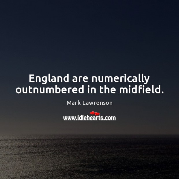 England are numerically outnumbered in the midfield. Mark Lawrenson Picture Quote