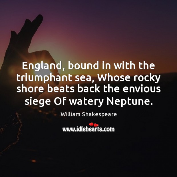 England, bound in with the triumphant sea, Whose rocky shore beats back Image