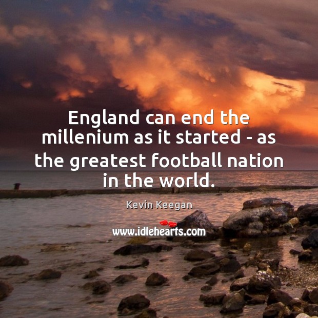England can end the millenium as it started – as the greatest Football Quotes Image