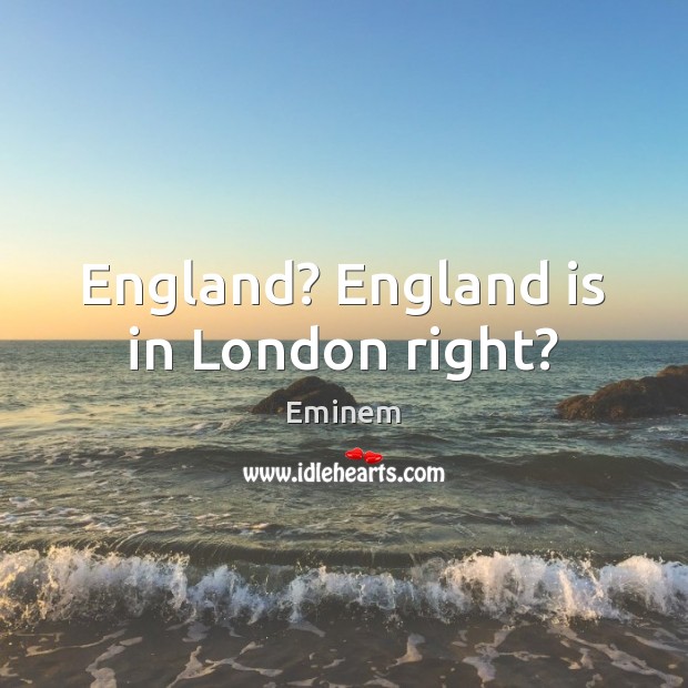 England? England is in London right? Image