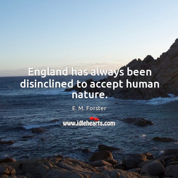 England has always been disinclined to accept human nature. E. M. Forster Picture Quote
