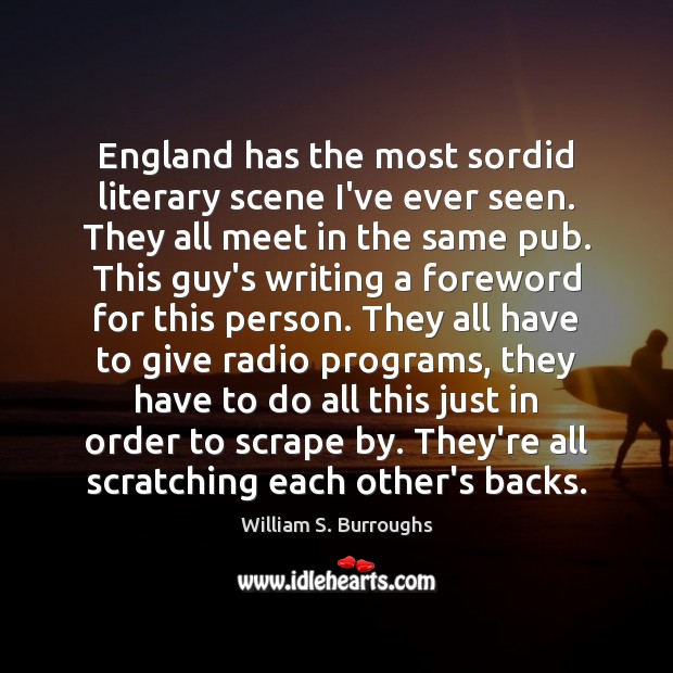 England has the most sordid literary scene I’ve ever seen. They all William S. Burroughs Picture Quote