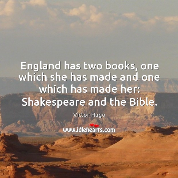 England has two books, one which she has made and one which has made her: shakespeare and the bible. Image