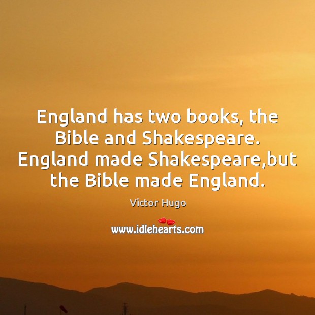 England has two books, the Bible and Shakespeare. England made Shakespeare,but Victor Hugo Picture Quote