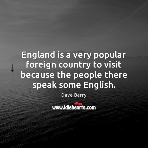 England is a very popular foreign country to visit because the people Dave Barry Picture Quote