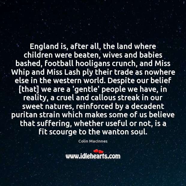 England is, after all, the land where children were beaten, wives and Colin MacInnes Picture Quote