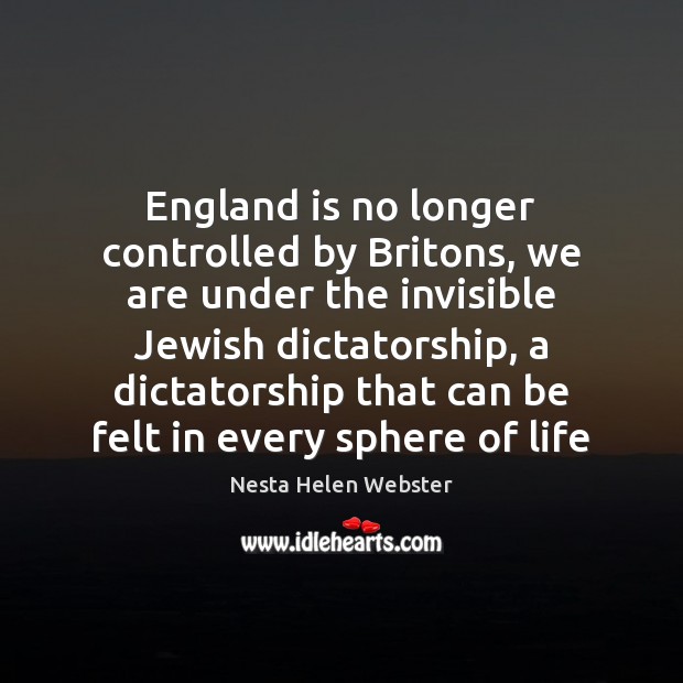 England is no longer controlled by Britons, we are under the invisible Nesta Helen Webster Picture Quote