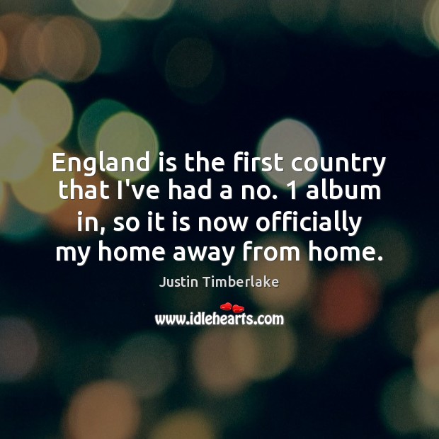 England is the first country that I’ve had a no. 1 album in, Justin Timberlake Picture Quote