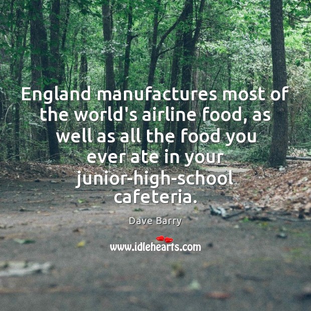 England manufactures most of the world’s airline food, as well as all Dave Barry Picture Quote
