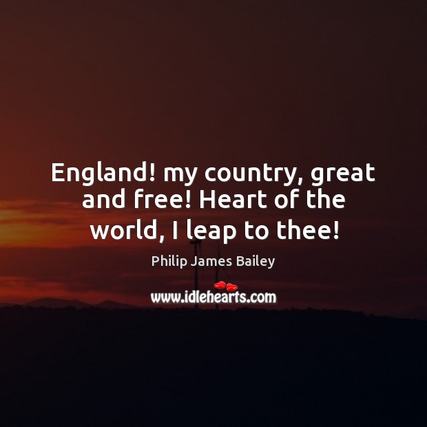 England! my country, great and free! Heart of the world, I leap to thee! Image