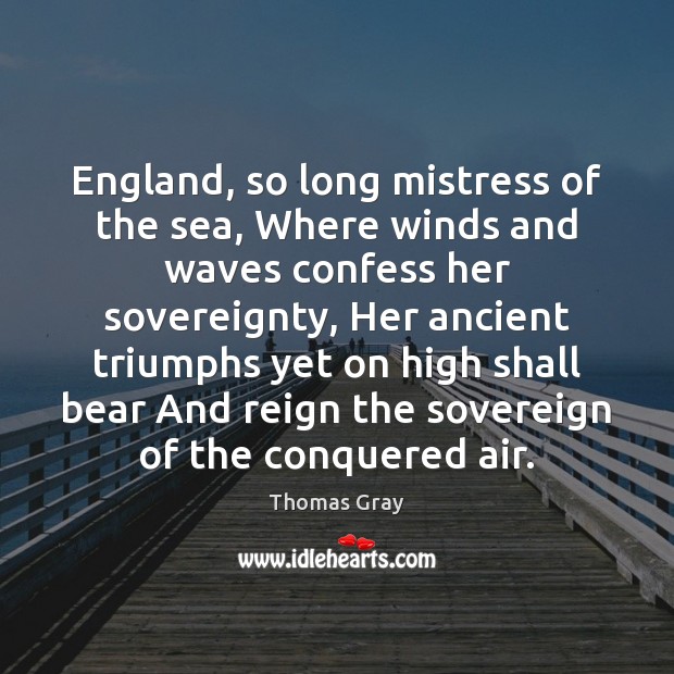 England, so long mistress of the sea, Where winds and waves confess Image