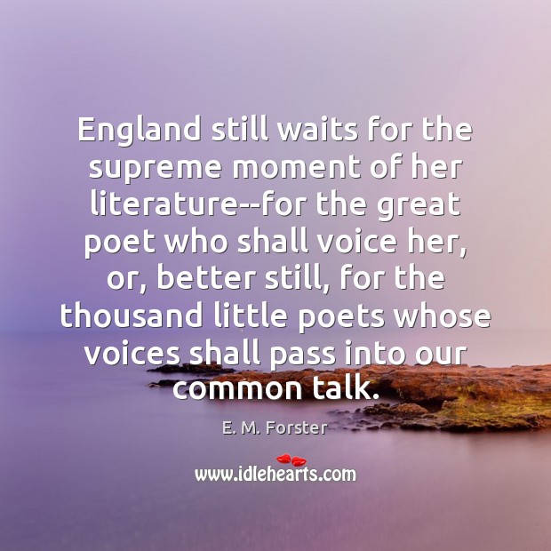 England still waits for the supreme moment of her literature–for the great E. M. Forster Picture Quote