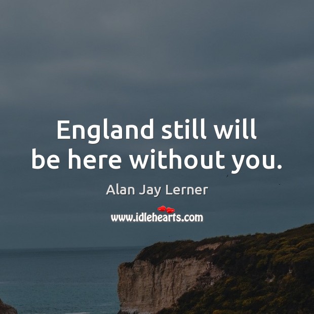 England still will be here without you. Image